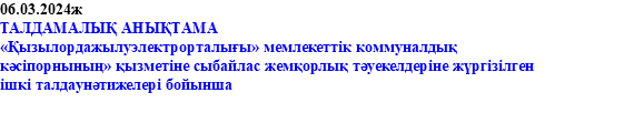 06.03.2024ж ТАЛДАМАЛЫҚ АНЫҚТАМА «Қызылордажылуэлектрорталығы» мемлекеттік коммуналдық кәсіпорнының» қызметіне сыбайлас жемқорлық тәуекелдеріне жүргізілген ішкі талдаунәтижелері бойынша 